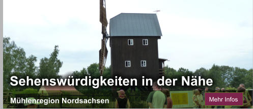 Sehenswürdigkeiten in der Nähe Mühlenregion Nordsachsen Mehr Infos Mehr Infos